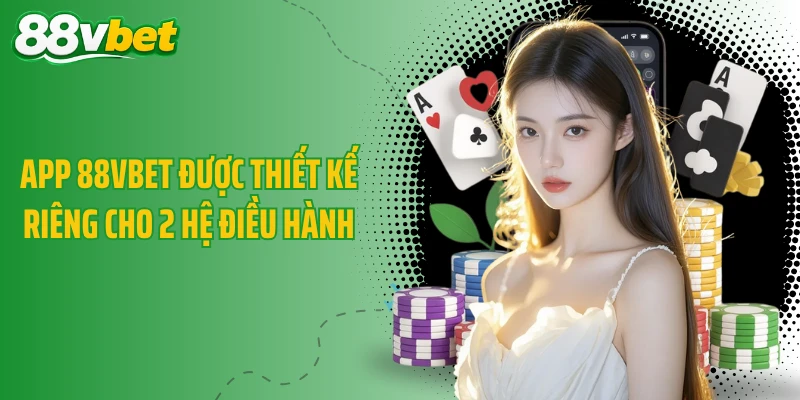 App 88VBET được thiết kế riêng cho 2 hệ điều hành