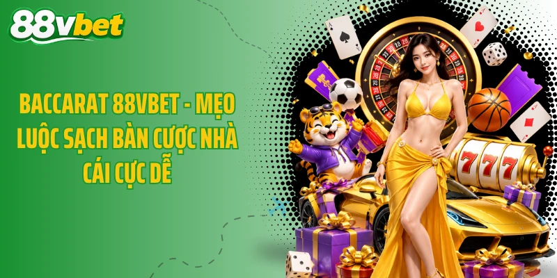 Baccarat 88VBET - Mẹo Luộc Sạch Bàn Cược Nhà Cái Cực Dễ