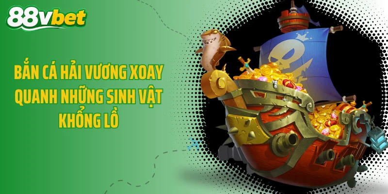 Bắn cá Hải Vương xoay quanh những sinh vật khổng lồ