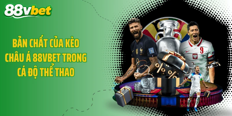 Bản chất của kèo châu Á 88VBET trong cá độ thể thao