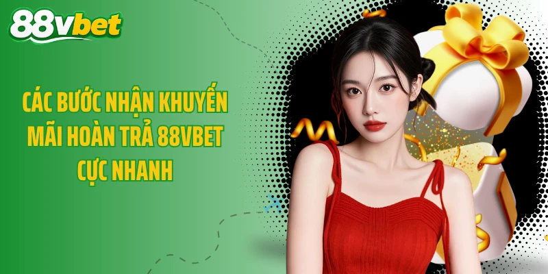Các bước nhận khuyến mãi hoàn trả 88VBET cực nhanh