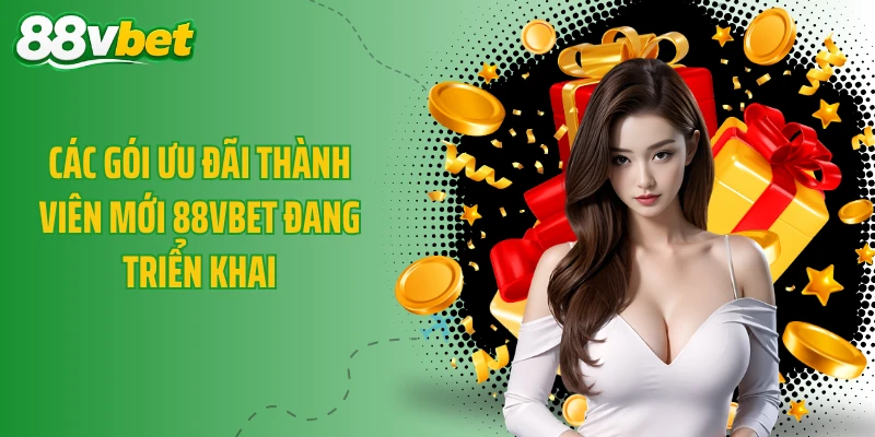 Các gói ưu đãi thành viên mới 88VBET đang triển khai