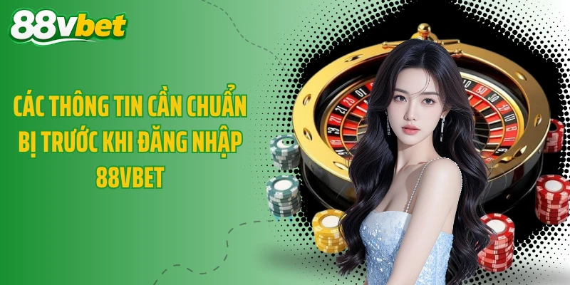 Các thông tin cần chuẩn bị trước khi đăng nhập 88VBET