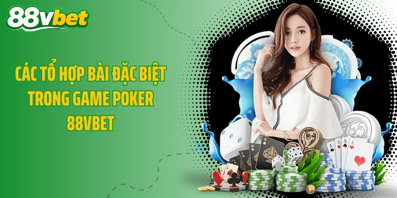 Các tổ hợp bài đặc biệt trong game Poker 88VBET