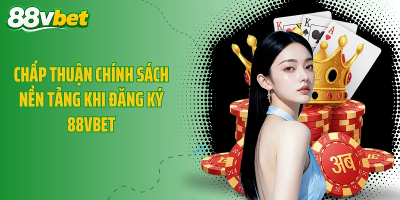 Chấp thuận chính sách nền tảng khi đăng ký 88VBET
