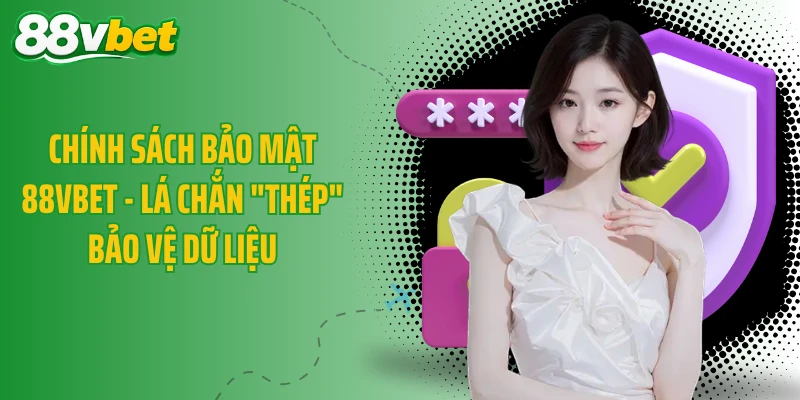 Chính Sách Bảo Mật 88VBET - Lá Chắn "Thép" Bảo Vệ Dữ Liệu