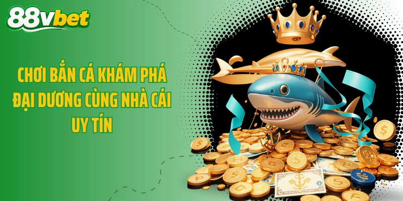 Chơi bắn cá khám phá đại dương cùng nhà cái uy tín