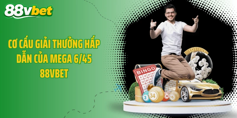 Cơ cấu giải thưởng hấp dẫn của Mega 6/45 88VBET