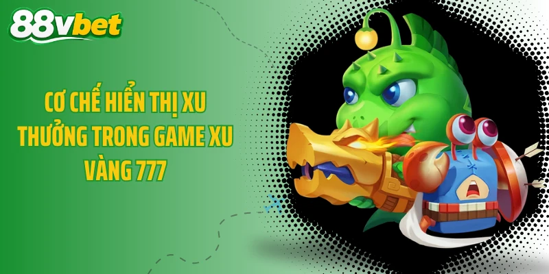 Cơ chế hiển thị xu thưởng trong game Xu Vàng 777