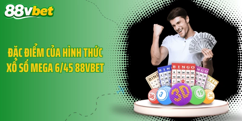 Đặc điểm của hình thức xổ số Mega 6/45 88VBET