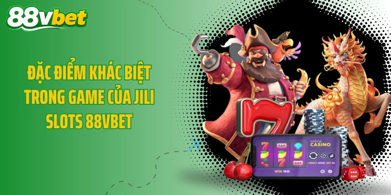 Đặc điểm khác biệt trong game của JILI Slots 88VBET