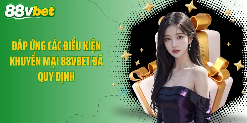  Đáp ứng các điều kiện khuyến mại 88VBET đã quy định