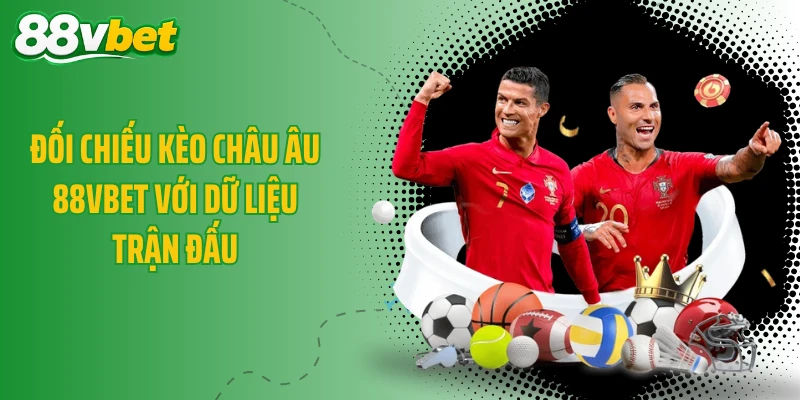 Đối chiếu kèo châu Âu 88VBET với dữ liệu trận đấu