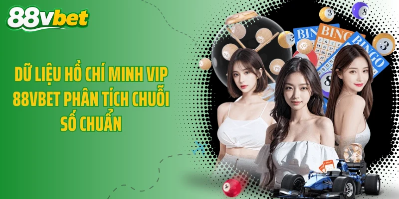 Dữ liệu Hồ Chí Minh Vip 88VBET phân tích chuỗi số chuẩn