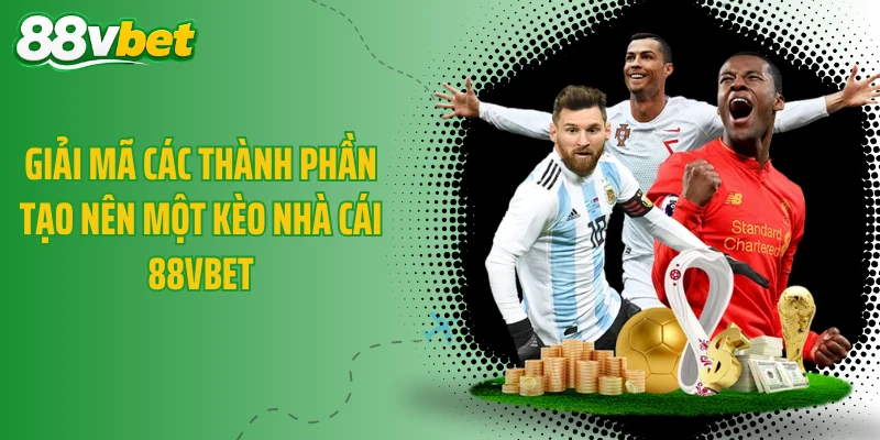 Giải mã các thành phần tạo nên một kèo nhà cái 88VBET