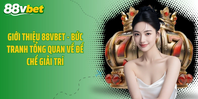 Giới thiệu 88VBET - Bức tranh tổng quan về đế chế giải trí