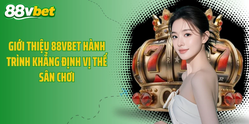 Giới thiệu 88VBET hành trình khẳng định vị thế sân chơi
