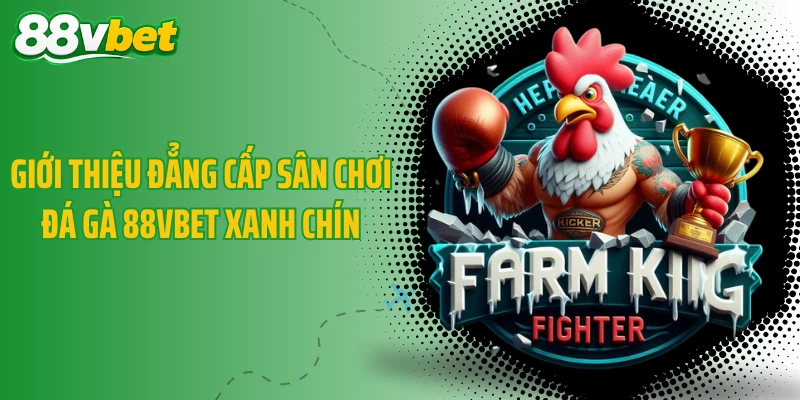 Giới thiệu đẳng cấp sân chơi đá gà 88VBET xanh chín