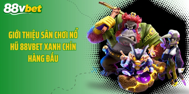 Giới thiệu sân chơi nổ hũ 88VBET xanh chín hàng đầu