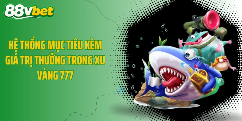 Hệ thống mục tiêu kèm giá trị thưởng trong Xu Vàng 777
