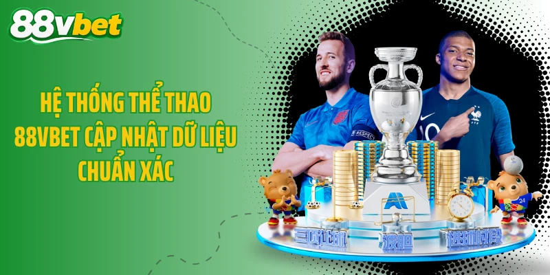 Hệ thống thể thao 88VBET cập nhật dữ liệu chuẩn xác