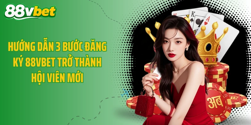 Hướng dẫn 3 bước đăng ký 88VBET trở thành hội viên mới