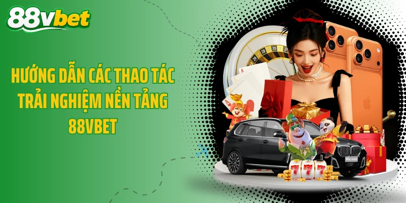 Hướng dẫn các thao tác trải nghiệm nền tảng 88VBET