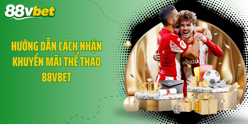 Hướng dẫn cách nhận khuyến mãi thể thao 88VBET