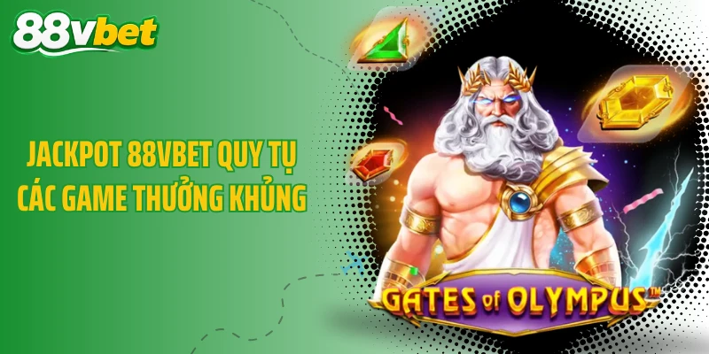 Jackpot 88VBET quy tụ các game thưởng khủng