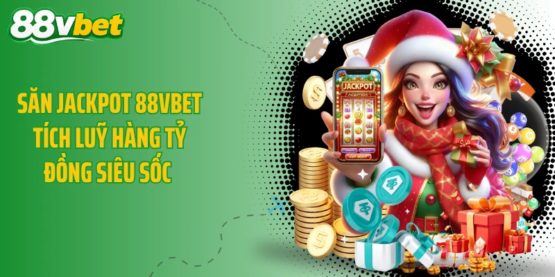 Săn Jackpot 88VBET Tích Lũy Hàng Tỷ Đồng Siêu Sốc 