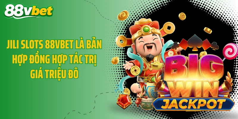 JILI Slots 88VBET là bản hợp đồng hợp tác trị giá triệu đô