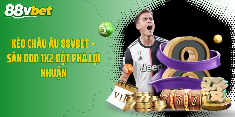 Kèo Châu Âu 88VBET – Săn Odd 1X2 Đột Phá Lợi Nhuận