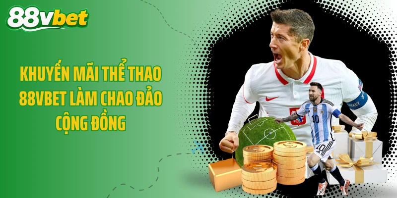 Khuyến mãi thể thao 88VBET làm chao đảo cộng đồng