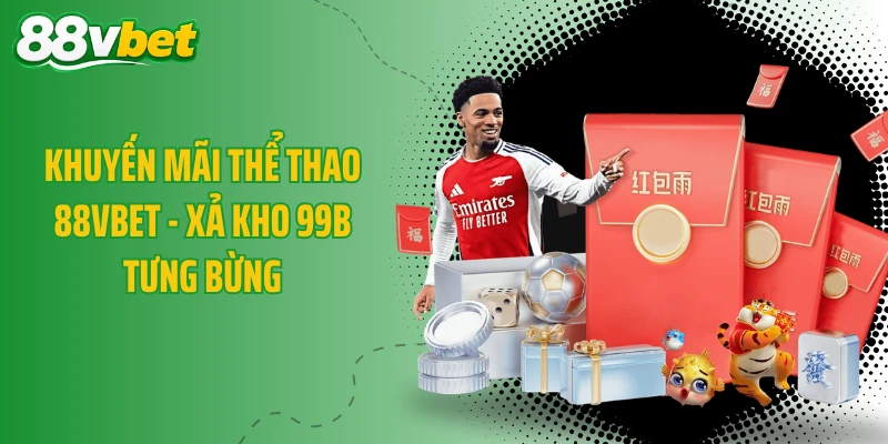 Khuyến Mãi Thể Thao 88VBET - Xả Kho 99B Tưng Bừng
