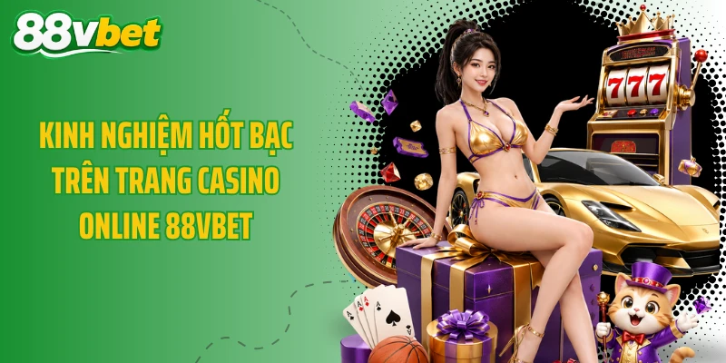 Kinh nghiệm hốt bạc trên trang casino online 88VBET