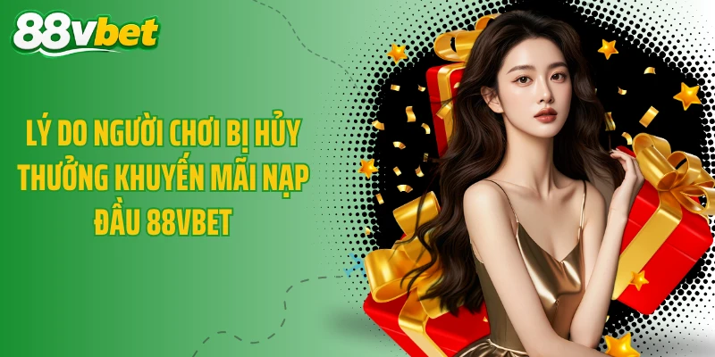 Lý do người chơi bị hủy thưởng khuyến mãi nạp đầu 88VBET