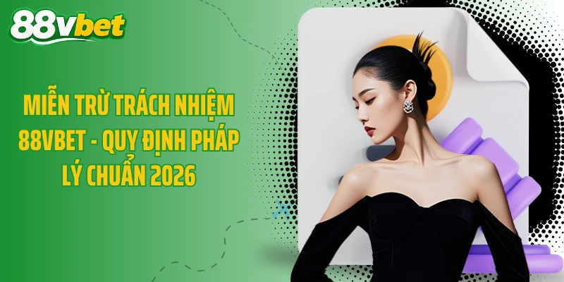 Miễn Trừ Trách Nhiệm 88VBET - Quy Định Pháp Lý Chuẩn 2026