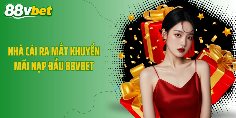 Nhà cái ra mắt khuyến mãi nạp đầu 88VBET