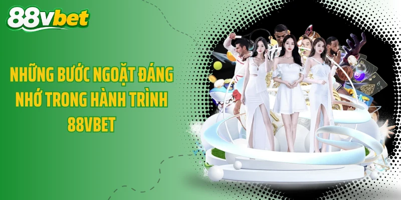 Những bước ngoặt đáng nhớ trong hành trình 88VBET