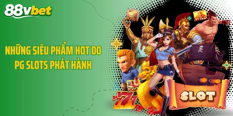 Những siêu phẩm hot do PG Slots phát hành
