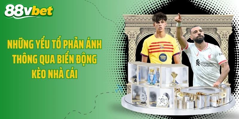 Những yếu tố phản ánh thông qua biến động kèo nhà cái