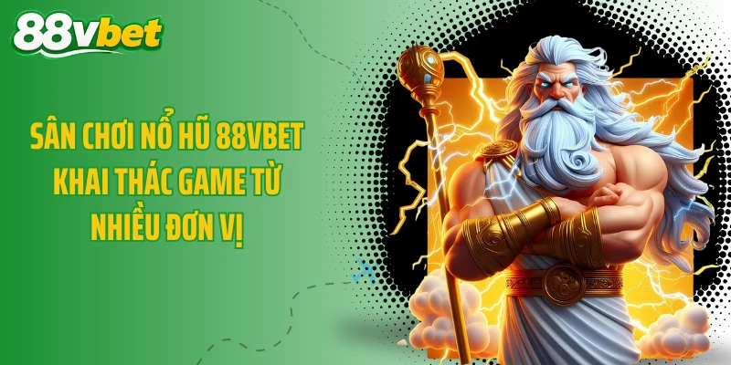 Sân chơi nổ hũ 88VBET khai thác game từ nhiều đơn vị