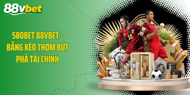 SBOBET 88VBET - Bảng Kèo Thơm Bứt Phá Tài Chính