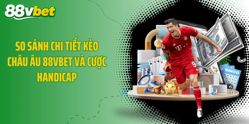 So sánh chi tiết kèo châu Âu 88VBET và cược Handicap