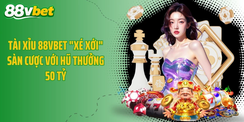 Tài Xỉu 88VBET "Xé Xới" Sàn Cược Với Hũ Thưởng 50 Tỷ