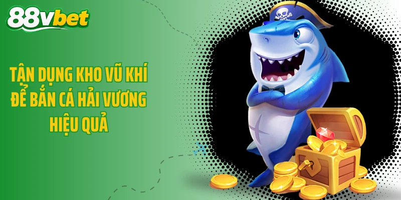 Tận dụng kho vũ khí để bắn cá Hải Vương hiệu quả