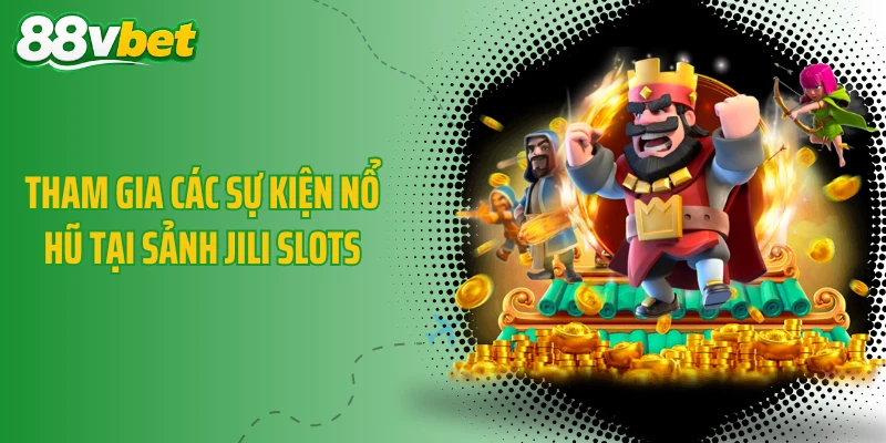 Tham gia các sự kiện nổ hũ tại sảnh JILI Slots
