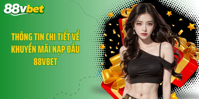 Thông tin chi tiết về khuyến mãi nạp đầu 88VBET