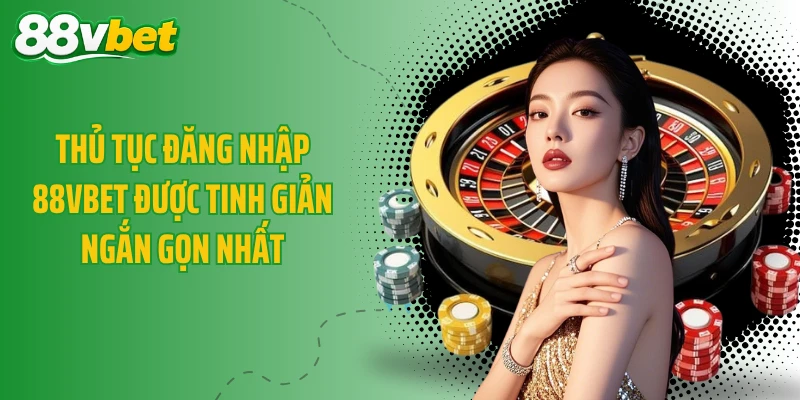 Thủ tục đăng nhập 88VBET được tinh giản ngắn gọn nhất