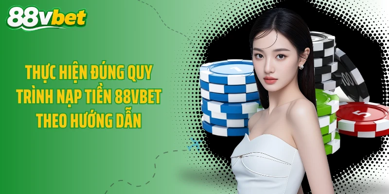 Thực hiện đúng quy trình nạp tiền 88VBET theo hướng dẫn
